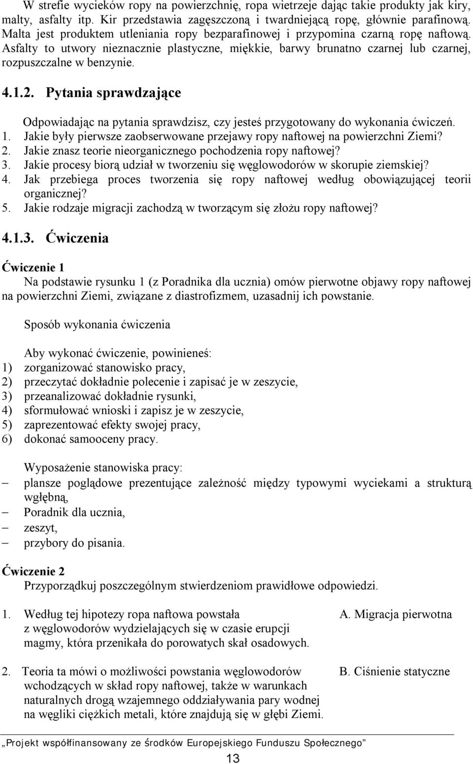 4.1.2. Pytania sprawdzające Odpowiadając na pytania sprawdzisz, czy jesteś przygotowany do wykonania ćwiczeń. 1. Jakie były pierwsze zaobserwowane przejawy ropy naftowej na powierzchni Ziemi? 2.