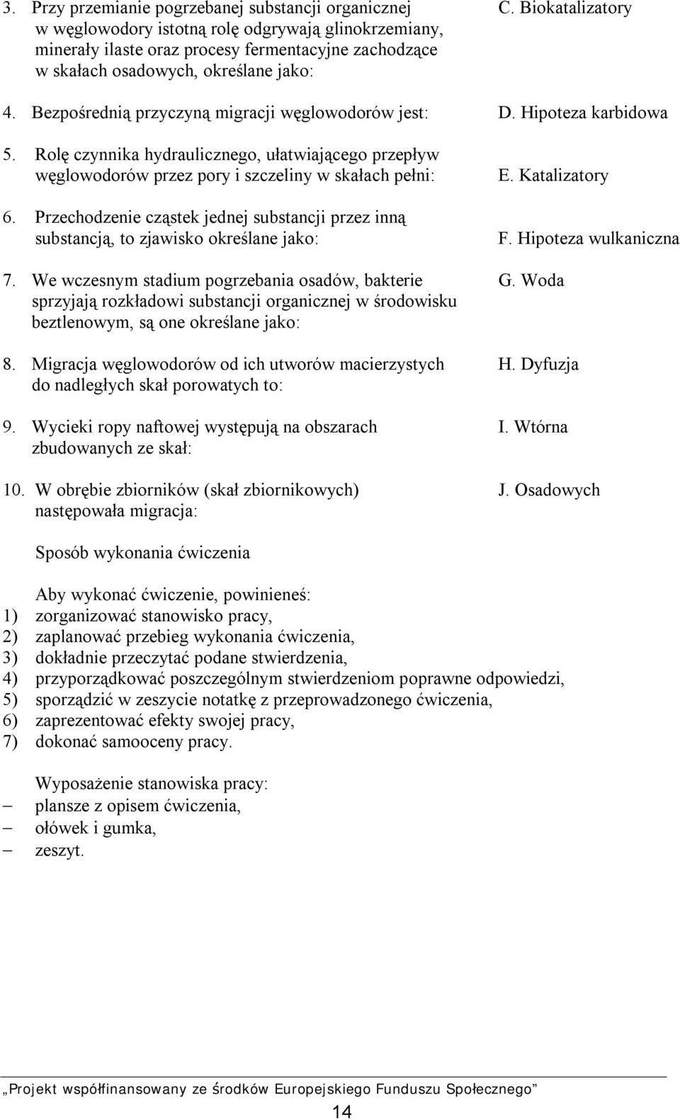 Bezpośrednią przyczyną migracji węglowodorów jest: D. Hipoteza karbidowa 5. Rolę czynnika hydraulicznego, ułatwiającego przepływ węglowodorów przez pory i szczeliny w skałach pełni: 6.