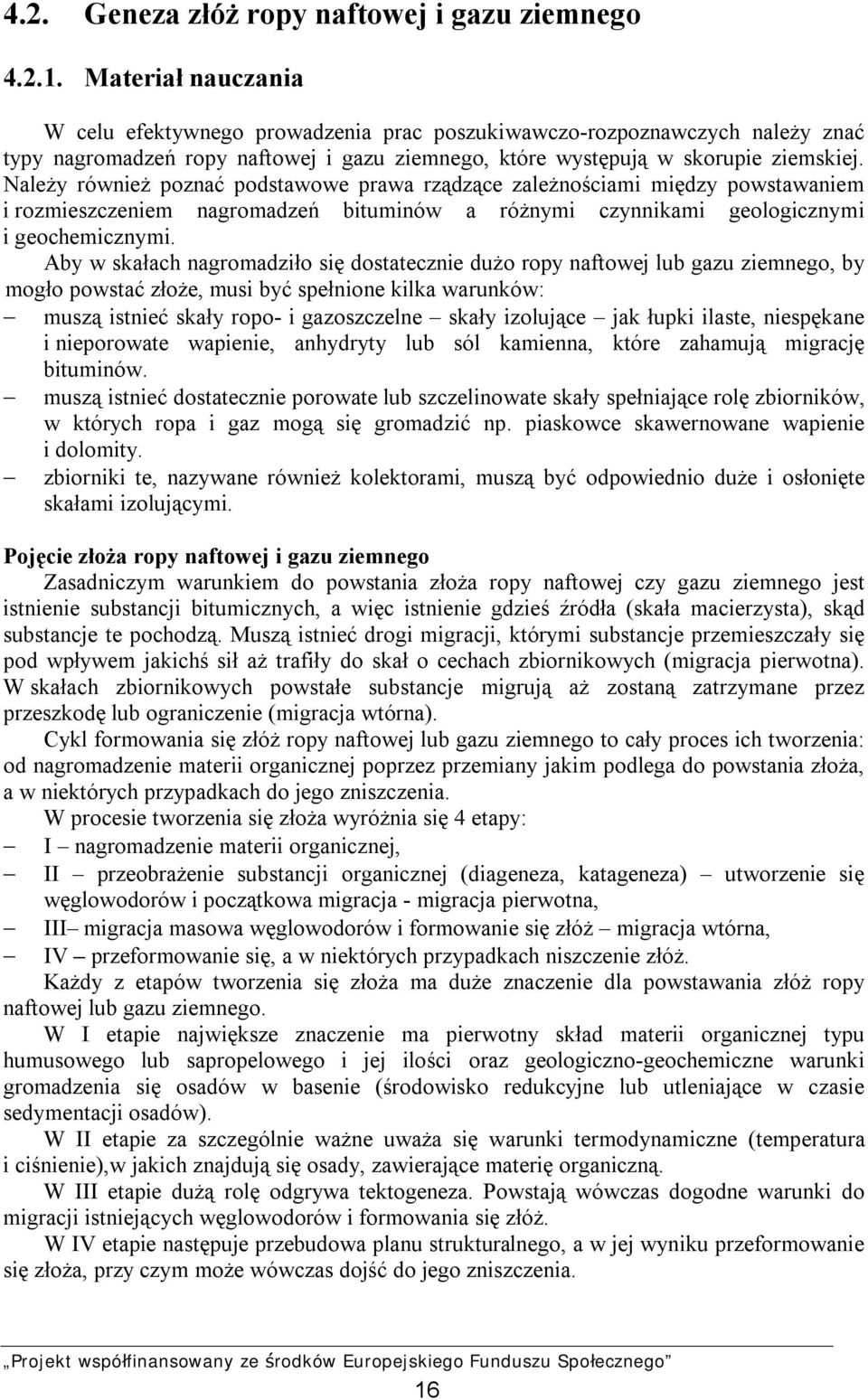 Należy również poznać podstawowe prawa rządzące zależnościami między powstawaniem i rozmieszczeniem nagromadzeń bituminów a różnymi czynnikami geologicznymi i geochemicznymi.