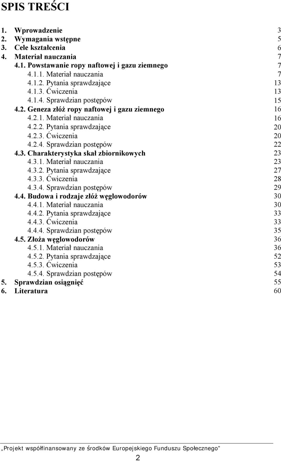 3. Charakterystyka skał zbiornikowych 23 4.3.1. Materiał nauczania 23 4.3.2. Pytania sprawdzające 27 4.3.3. Ćwiczenia 28 4.3.4. Sprawdzian postępów 29 4.4. Budowa i rodzaje złóż węglowodorów 30 4.4.1. Materiał nauczania 30 4.