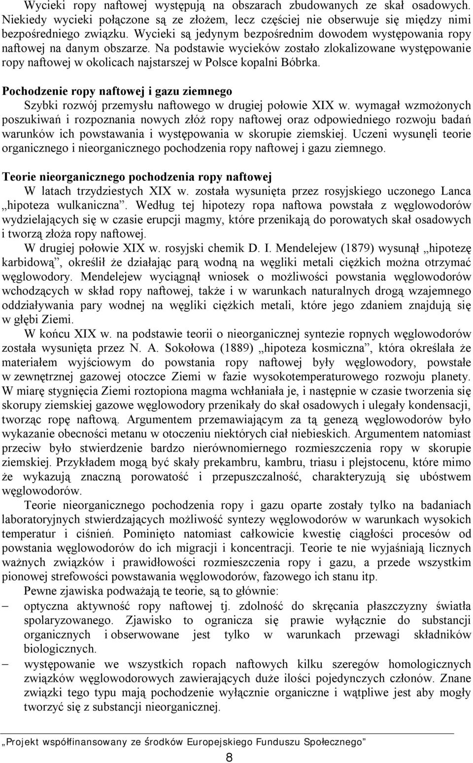 Na podstawie wycieków zostało zlokalizowane występowanie ropy naftowej w okolicach najstarszej w Polsce kopalni Bóbrka.