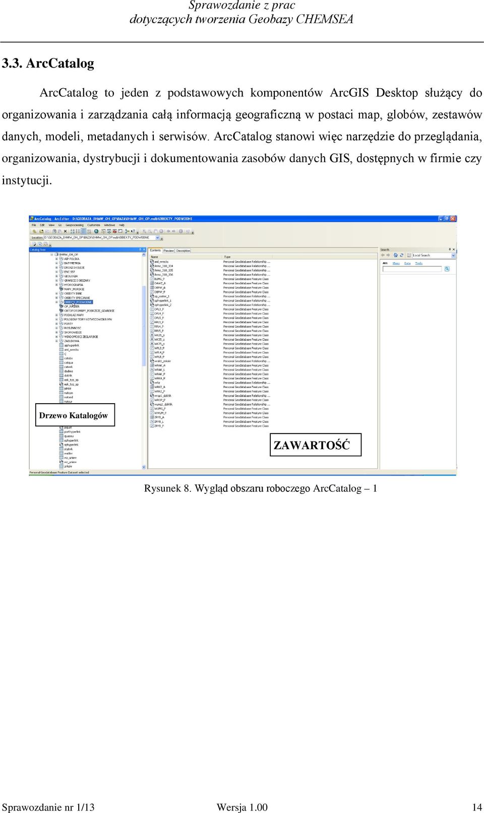 ArcCatalog stanowi więc narzędzie do przeglądania, organizowania, dystrybucji i dokumentowania zasobów danych GIS,