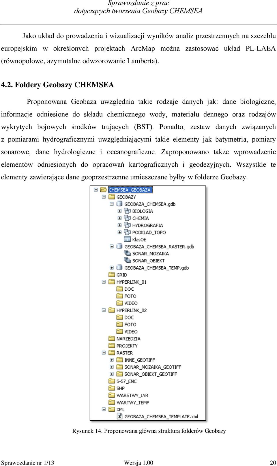 Foldery Geobazy CHEMSEA Proponowana Geobaza uwzględnia takie rodzaje danych jak: dane biologiczne, informacje odniesione do składu chemicznego wody, materiału dennego oraz rodzajów wykrytych bojowych