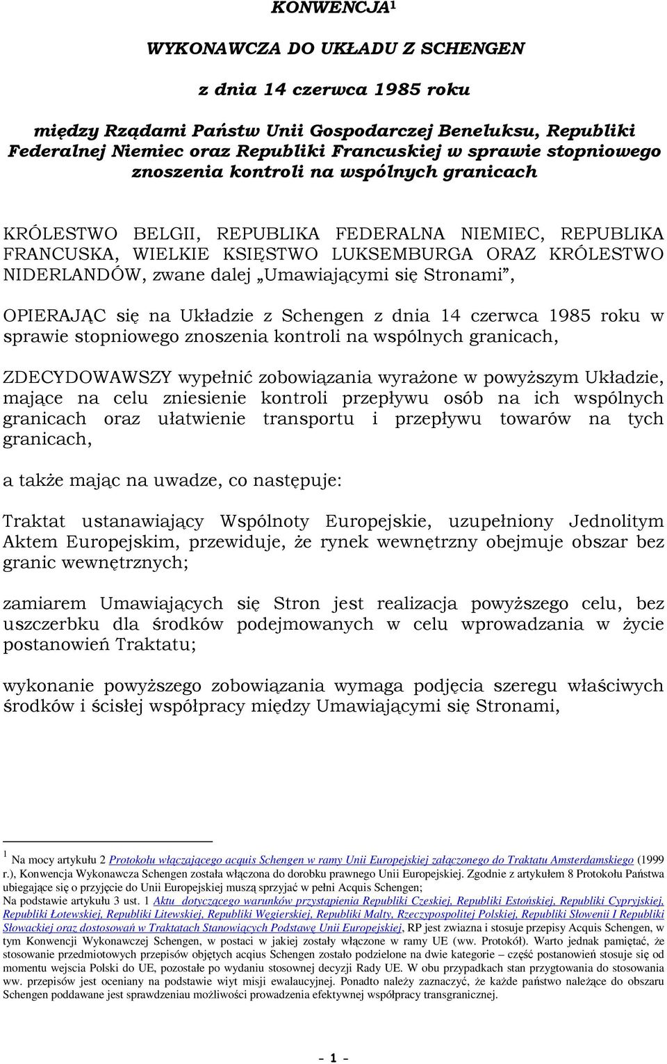 Umawiającymi się Stronami, OPIERAJĄC się na Układzie z Schengen z dnia 14 czerwca 1985 roku w sprawie stopniowego znoszenia kontroli na wspólnych granicach, ZDECYDOWAWSZY wypełnić zobowiązania