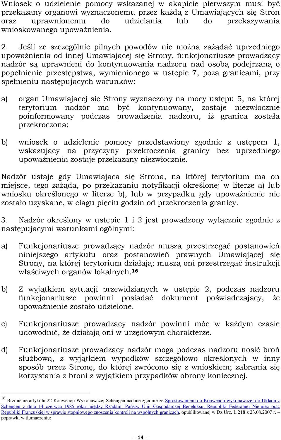 Jeśli ze szczególnie pilnych powodów nie moŝna zaŝądać uprzedniego upowaŝnienia od innej Umawiającej się Strony, funkcjonariusze prowadzący nadzór są uprawnieni do kontynuowania nadzoru nad osobą