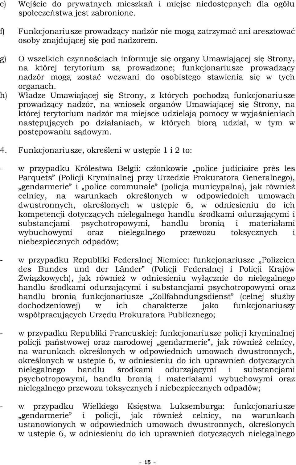 g) O wszelkich czynnościach informuje się organy Umawiającej się Strony, na której terytorium są prowadzone; funkcjonariusze prowadzący nadzór mogą zostać wezwani do osobistego stawienia się w tych