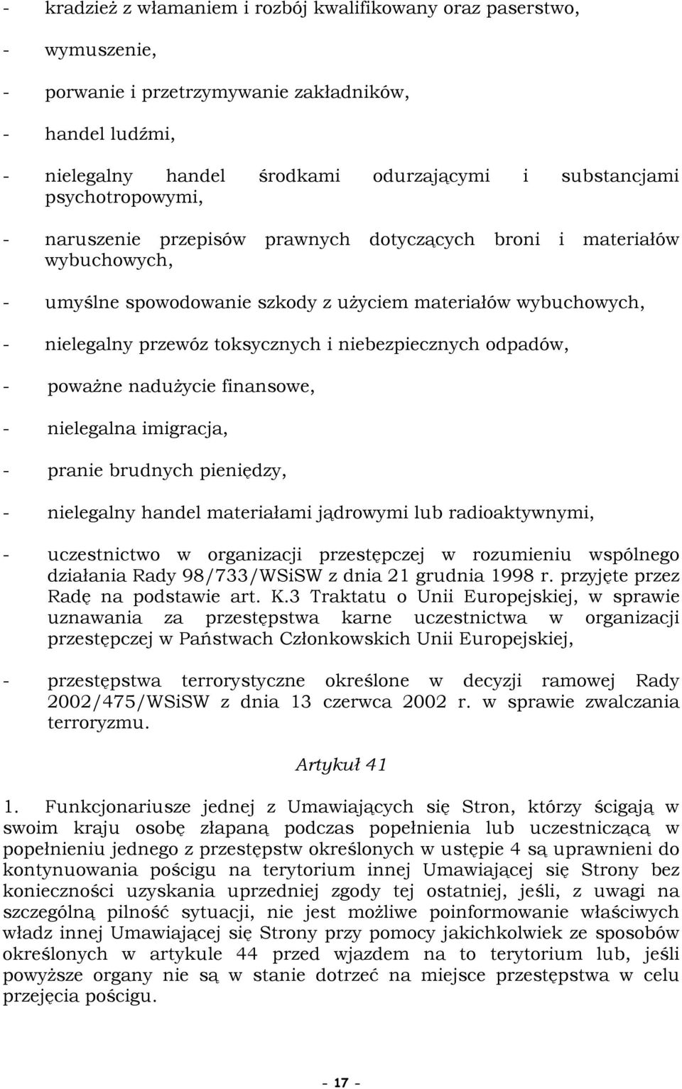 niebezpiecznych odpadów, - powaŝne naduŝycie finansowe, - nielegalna imigracja, - pranie brudnych pieniędzy, - nielegalny handel materiałami jądrowymi lub radioaktywnymi, - uczestnictwo w organizacji