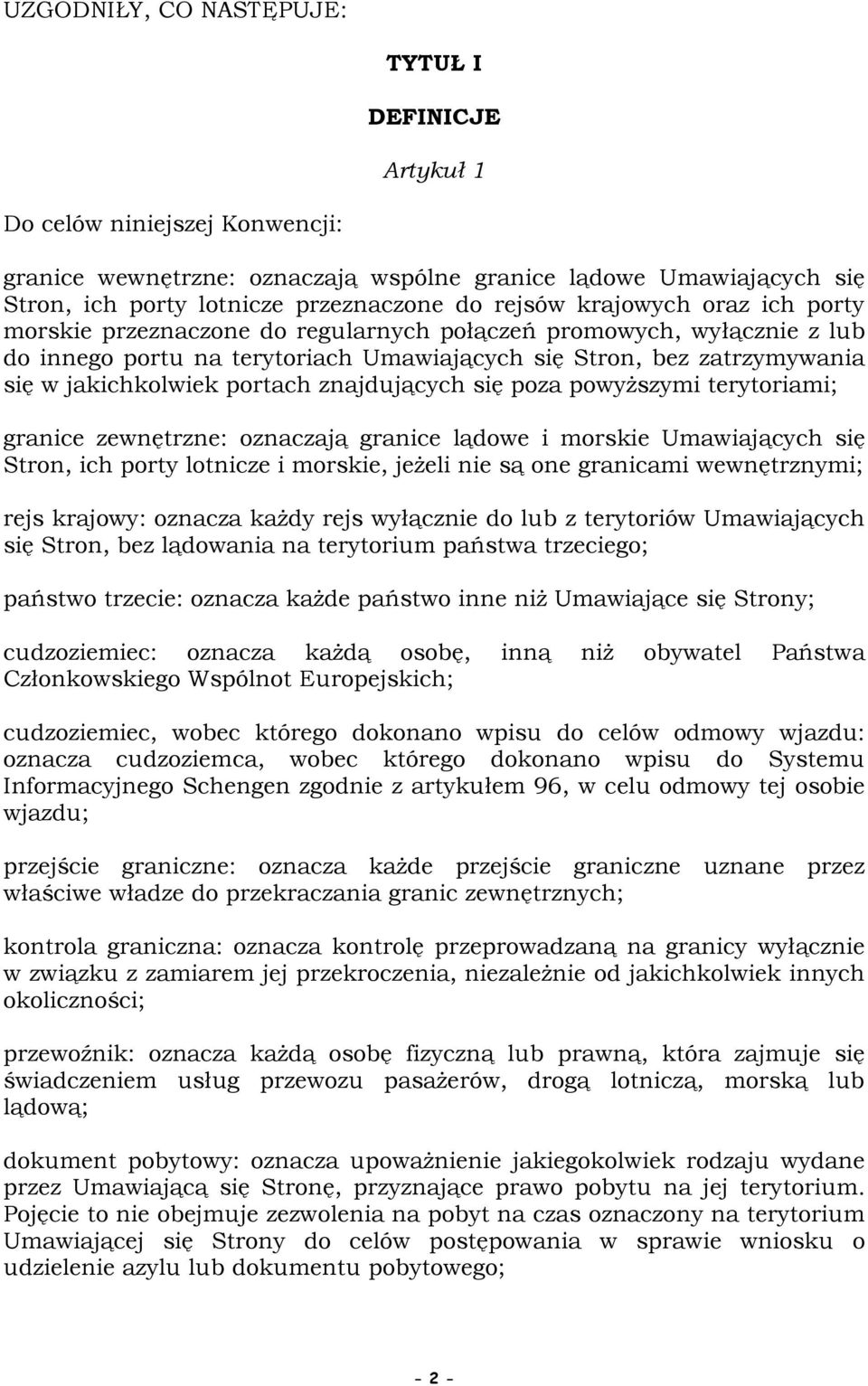 portach znajdujących się poza powyŝszymi terytoriami; granice zewnętrzne: oznaczają granice lądowe i morskie Umawiających się Stron, ich porty lotnicze i morskie, jeŝeli nie są one granicami