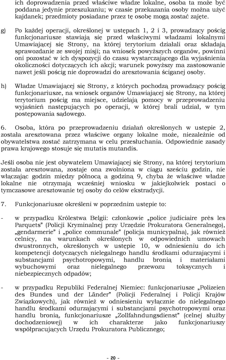 składają sprawozdanie ze swojej misji; na wniosek powyŝszych organów, powinni oni pozostać w ich dyspozycji do czasu wystarczającego dla wyjaśnienia okoliczności dotyczących ich akcji; warunek