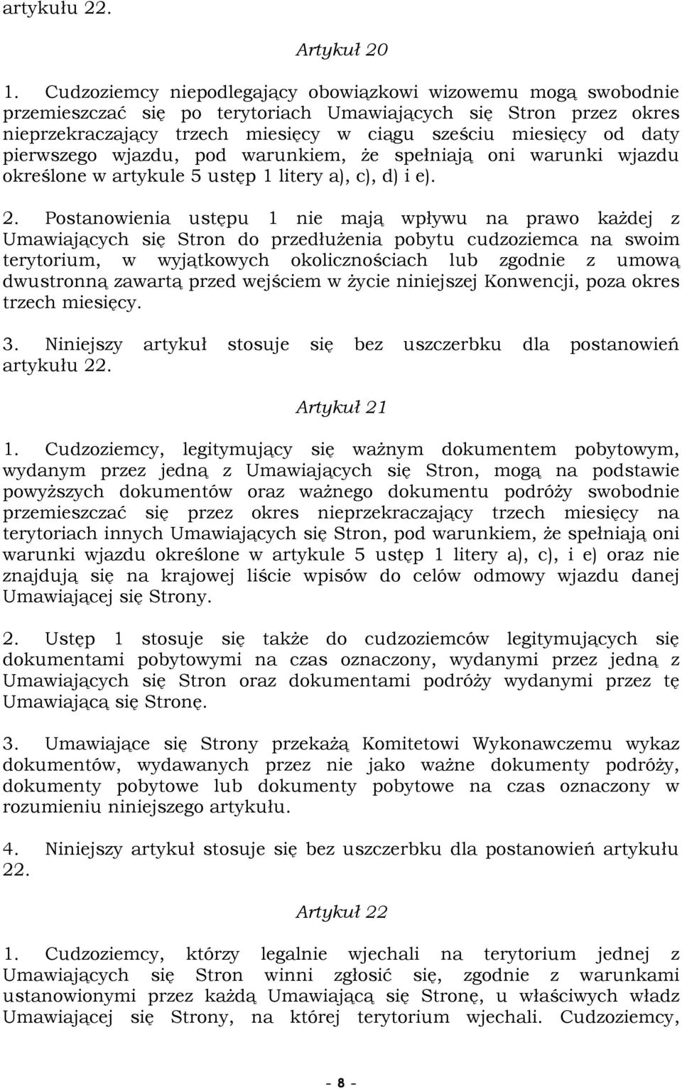 pierwszego wjazdu, pod warunkiem, Ŝe spełniają oni warunki wjazdu określone w artykule 5 ustęp 1 litery a), c), d) i e). 2.