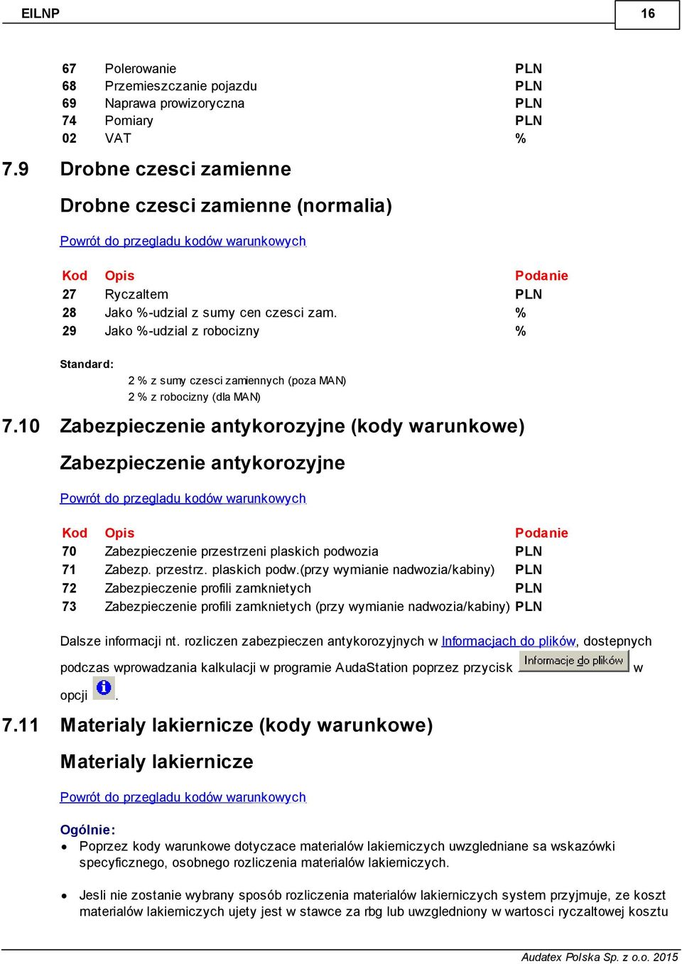 Jako %-udzial z sumy cen czesci zam. Jako %-udzial z robocizny Podanie % % Standard: 2 % z sumy czesci zamiennych (poza MAN) 2 % z robocizny (dla MAN) 7.