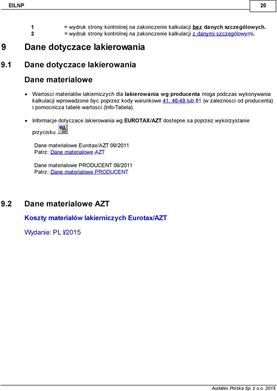 1 Dane dotyczace lakierowania Dane materialowe Wartosci materialów lakierniczych dla lakierowania wg producenta moga podczas wykonywania kalkulacji wprowadzone byc poprzez kody warunkowe 41, 46-49