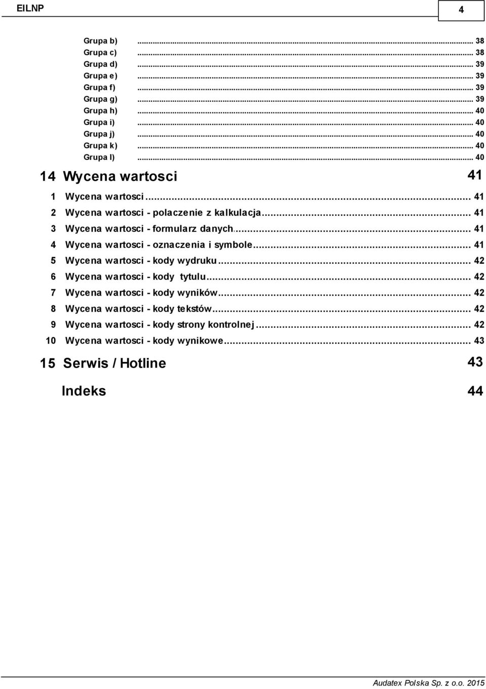 .. 40 14 Wycena wartosci 41 1 Wycena wartosci 41 2 Wycena wartosci - polaczenie z kalkulacja 41 3 Wycena wartosci - formularz danych 41 4 Wycena wartosci -