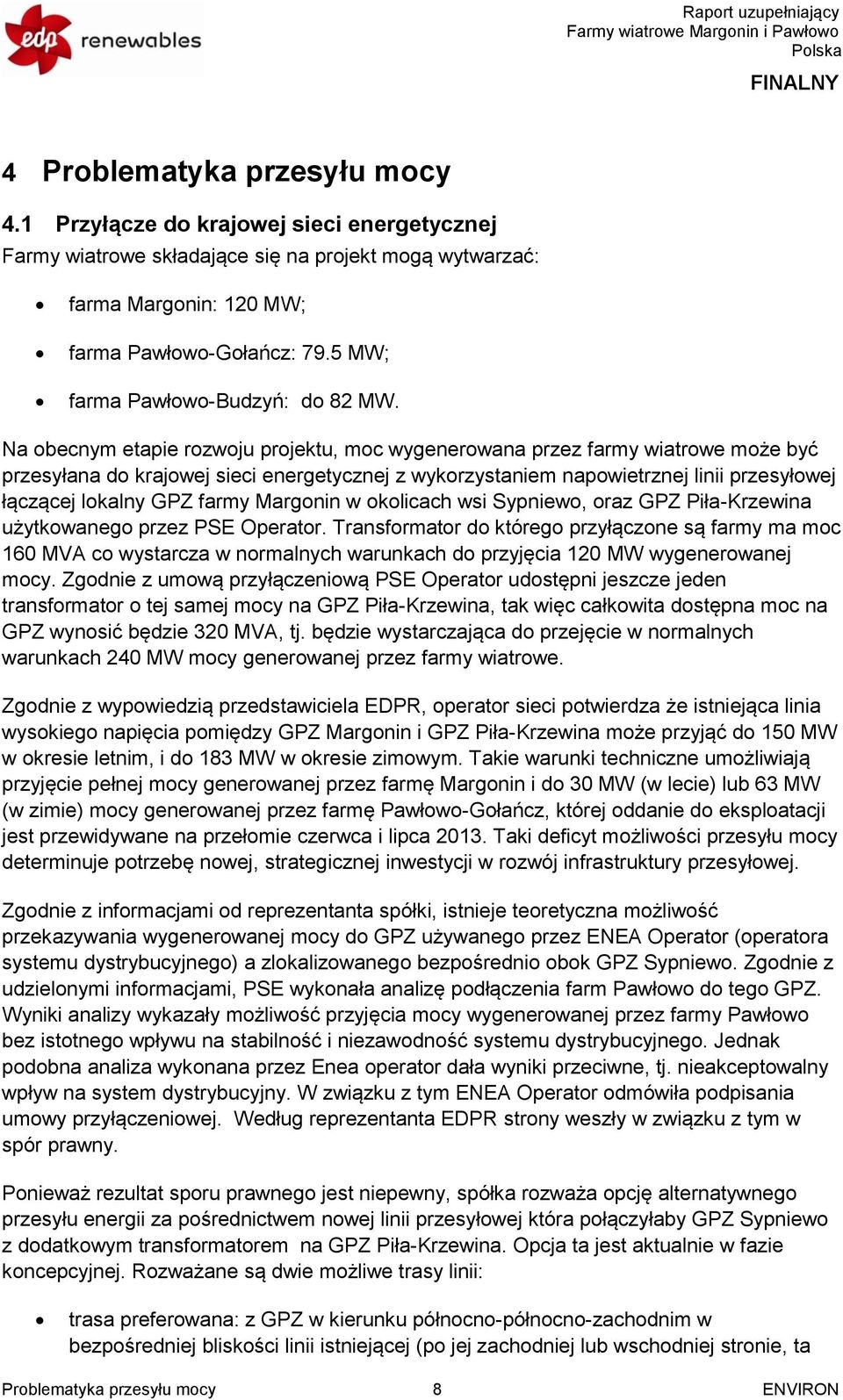 Na obecnym etapie rozwoju projektu, moc wygenerowana przez farmy wiatrowe może być przesyłana do krajowej sieci energetycznej z wykorzystaniem napowietrznej linii przesyłowej łączącej lokalny GPZ