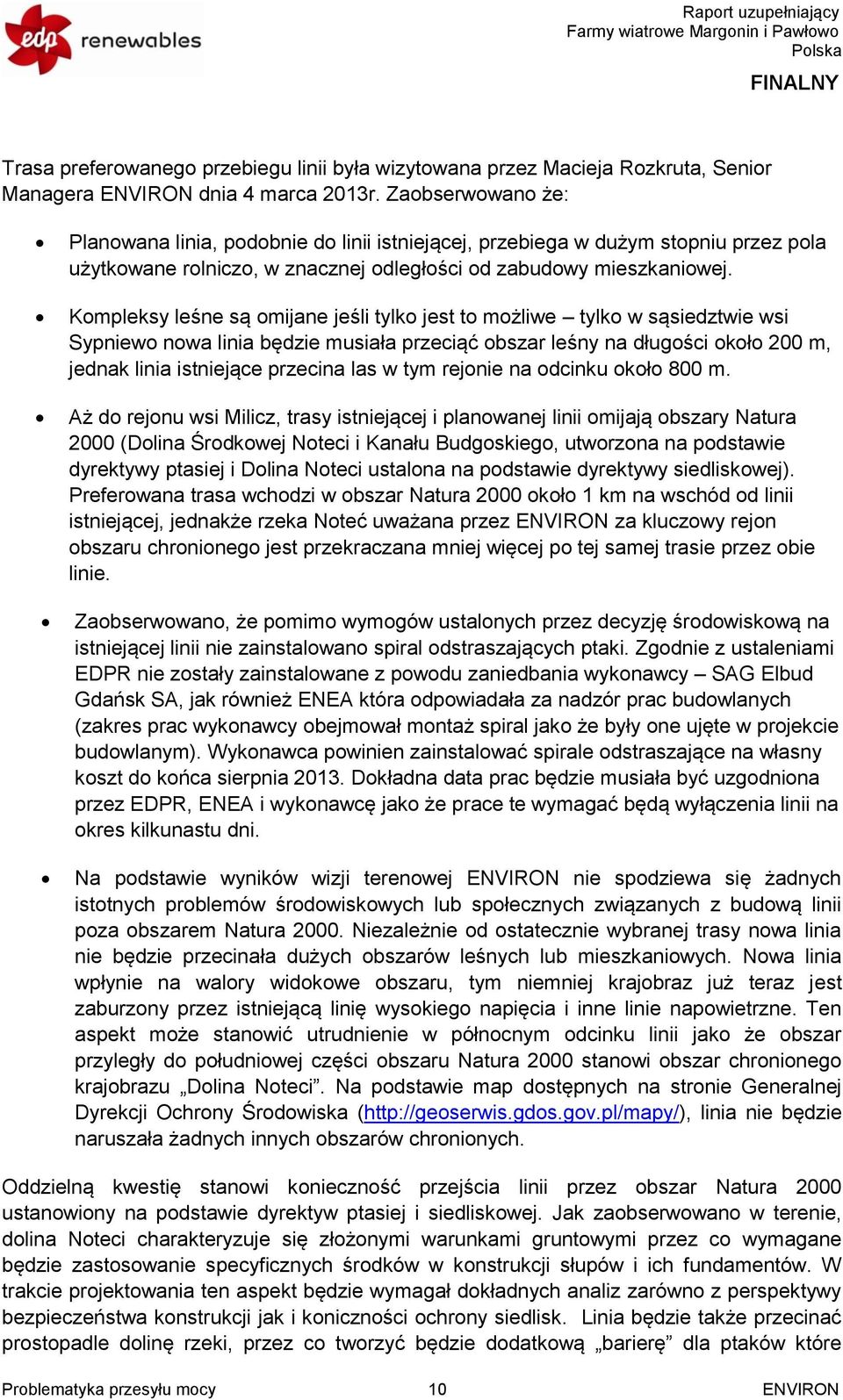 Kompleksy leśne są omijane jeśli tylko jest to możliwe tylko w sąsiedztwie wsi Sypniewo nowa linia będzie musiała przeciąć obszar leśny na długości około 200 m, jednak linia istniejące przecina las w