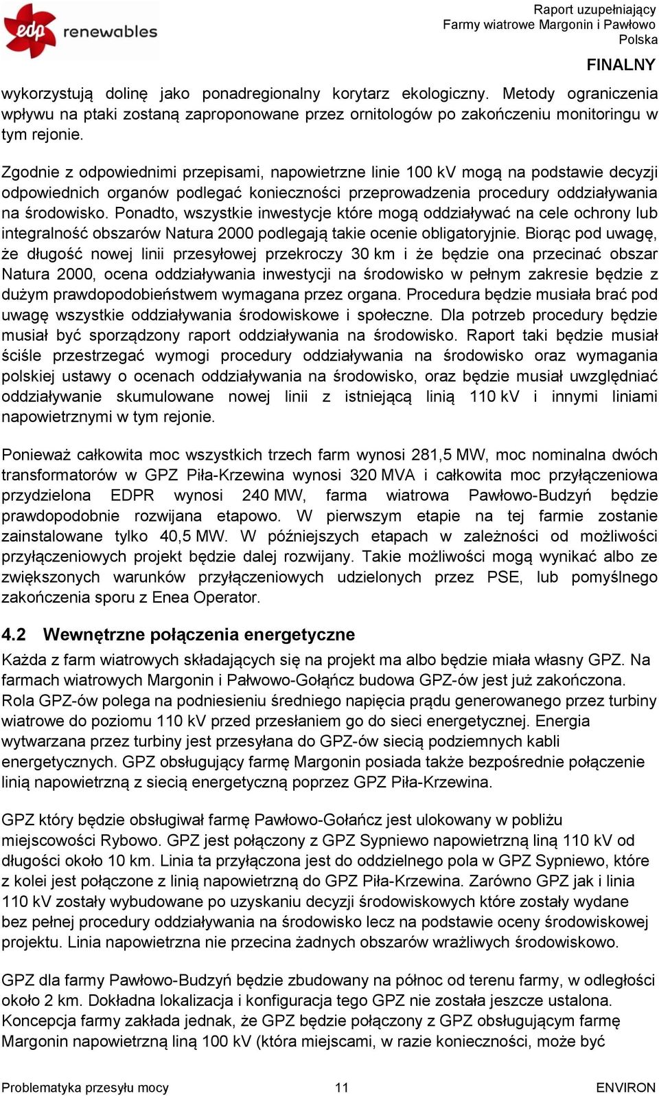 Ponadto, wszystkie inwestycje które mogą oddziaływać na cele ochrony lub integralność obszarów Natura 2000 podlegają takie ocenie obligatoryjnie.