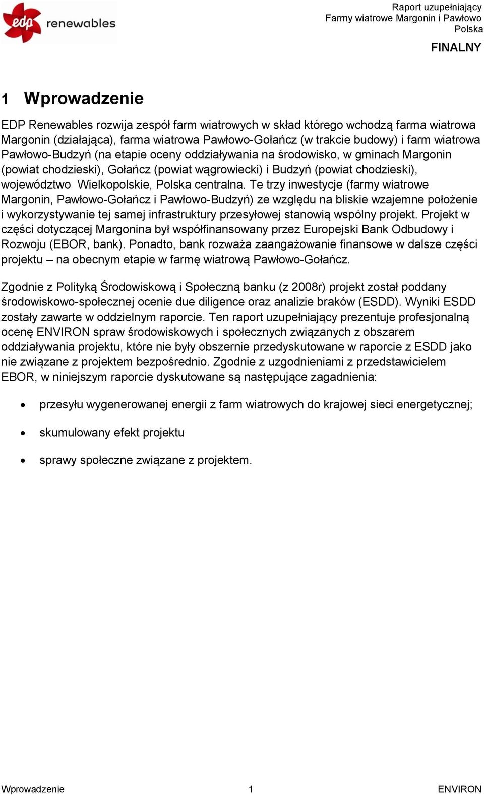 Te trzy inwestycje (farmy wiatrowe Margonin, Pawłowo-Gołańcz i Pawłowo-Budzyń) ze względu na bliskie wzajemne położenie i wykorzystywanie tej samej infrastruktury przesyłowej stanowią wspólny projekt.