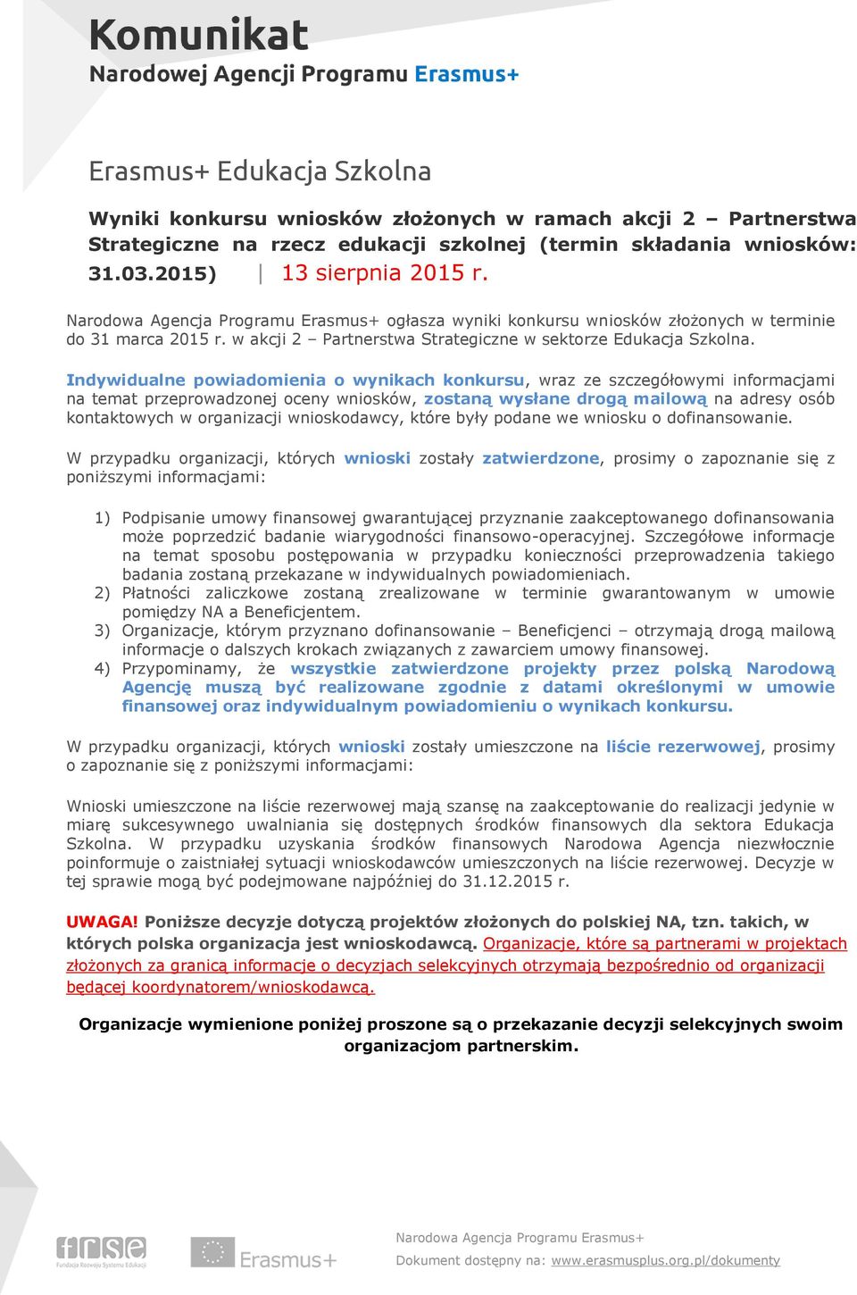 Indywidualne powiadomienia o wynikach konkursu, wraz ze szczegółowymi informacjami na temat przeprowadzonej oceny wniosków, zostaną wysłane drogą mailową na adresy osób kontaktowych w organizacji