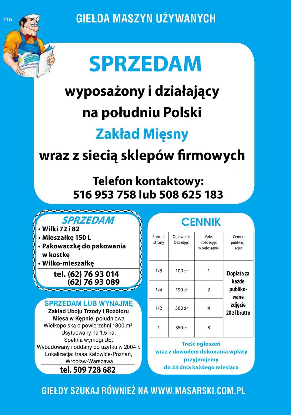 (62) 76 93 014 (62) 76 93 089 SPRZEDAM LUB wynajmę Zakład Uboju Trzody i Rozbioru Mięsa w Kępnie, południowa Wielkopolska o powierzchni 1800 m 2. Usytuowany na 1,5 ha. Spełnia wymogi UE.