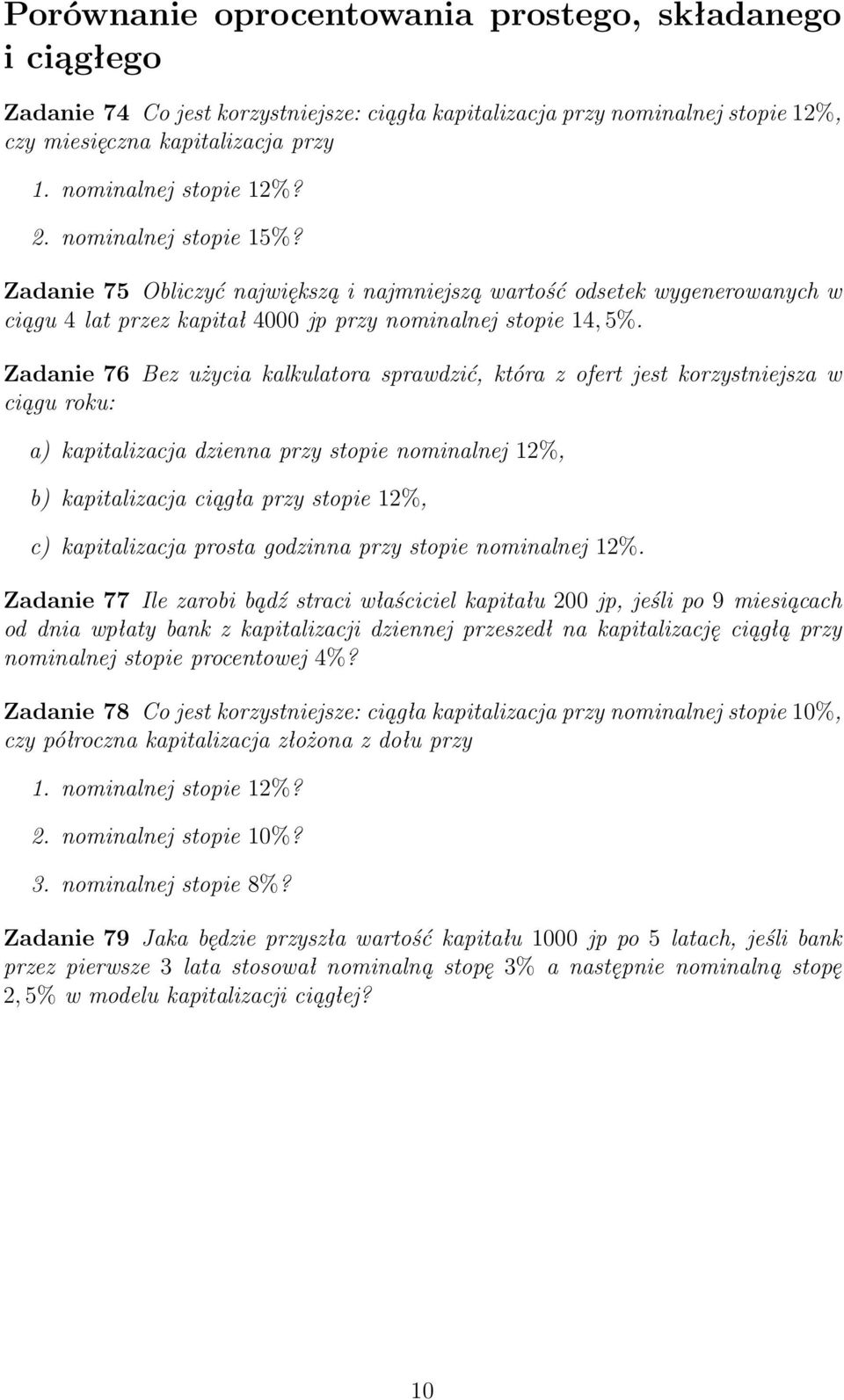 Zadanie 76 Bez użycia kalkulatora sprawdzić, która z ofert jest korzystniejsza w ciągu roku: a) kapitalizacja dzienna przy stopie nominalnej 12%, b) kapitalizacja ciągła przy stopie 12%, c)