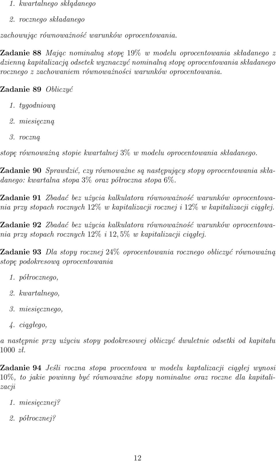 warunków oprocentowania. Zadanie 89 Obliczyć 1. tygodniową 2. miesięczną 3. roczną stopę równoważną stopie kwartalnej 3% w modelu oprocentowania składanego.