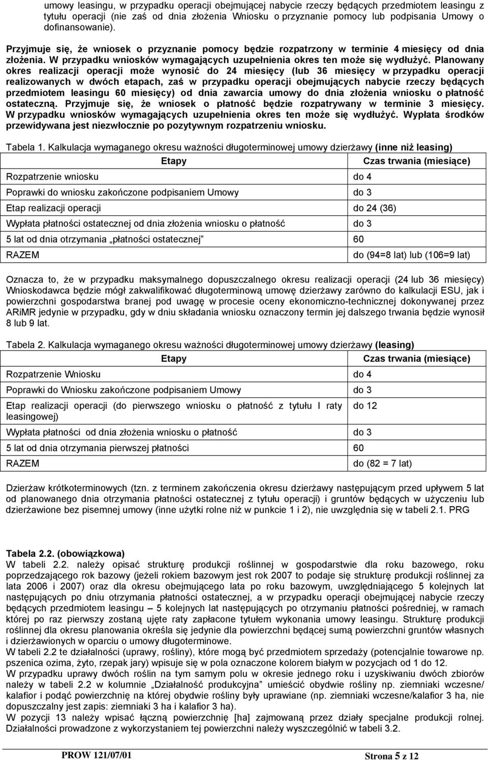 Planowany okres realizacji operacji może wynosić do 24 miesięcy (lub 36 miesięcy w przypadku operacji realizowanych w dwóch etapach, zaś w przypadku operacji obejmujących nabycie rzeczy będących