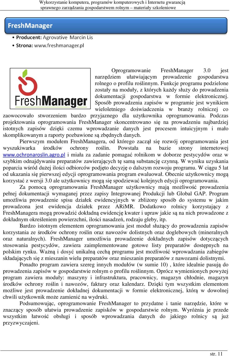 Sposób prowadzenia zapisów w programie jest wynikiem wieloletniego doświadczenia w branży rolniczej co zaowocowało stworzeniem bardzo przyjaznego dla użytkownika oprogramowania.