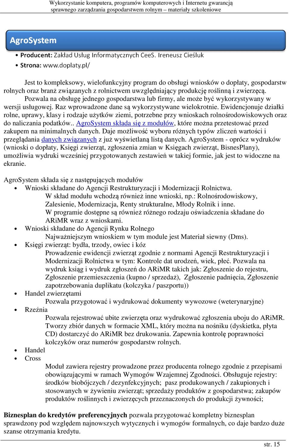 Ewidencjonuje działki rolne, uprawy, klasy i rodzaje użytków ziemi, potrzebne przy wnioskach rolnośrodowiskowych oraz do naliczania podatków.