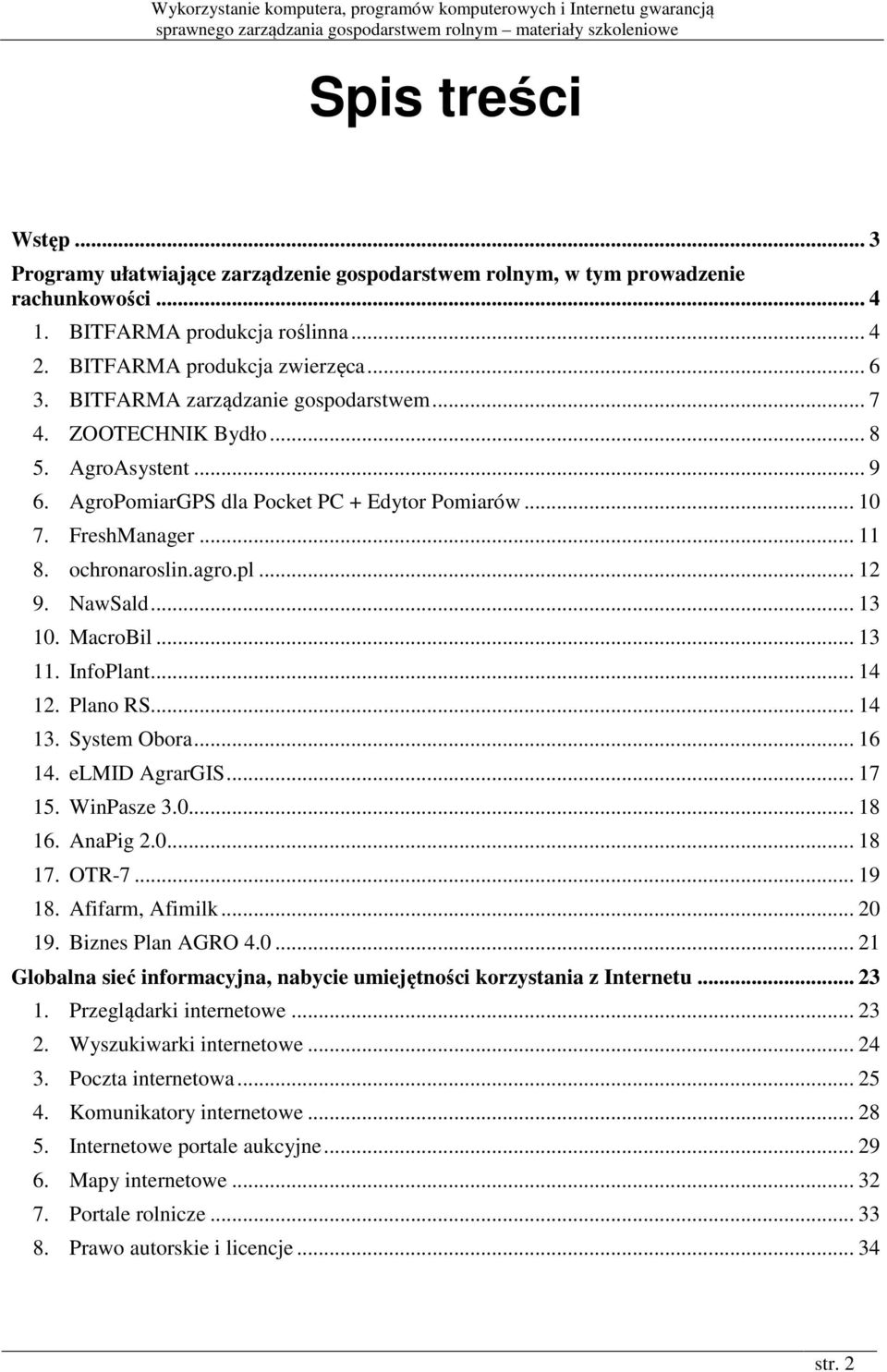 NawSald... 13 10. MacroBil... 13 11. InfoPlant... 14 12. Plano RS... 14 13. System Obora... 16 14. elmid AgrarGIS... 17 15. WinPasze 3.0... 18 16. AnaPig 2.0... 18 17. OTR-7... 19 18.