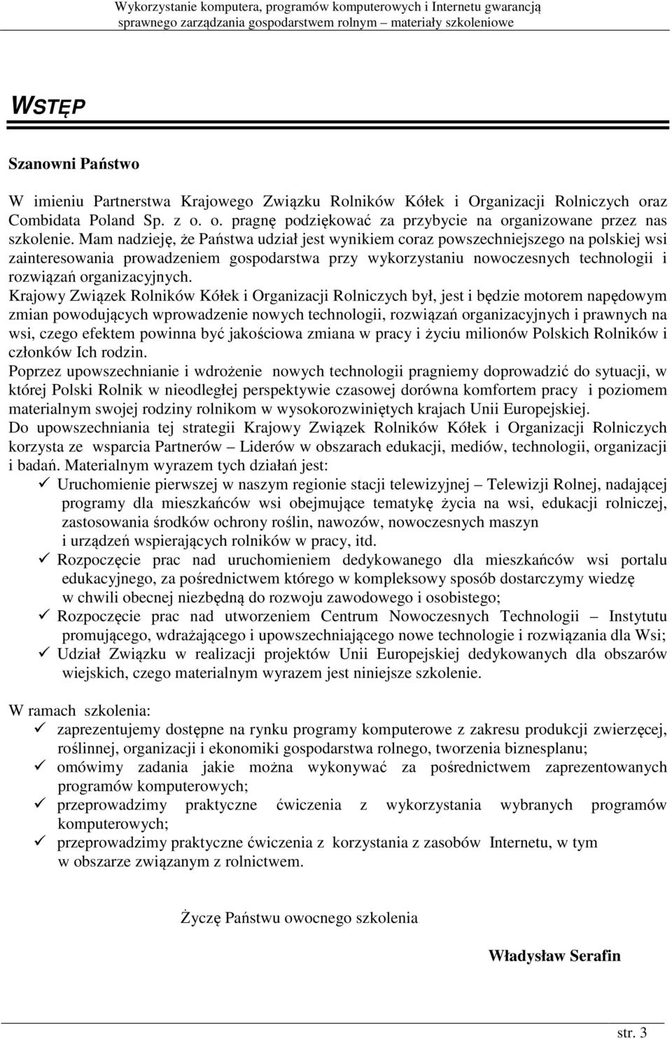 Krajowy Związek Rolników Kółek i Organizacji Rolniczych był, jest i będzie motorem napędowym zmian powodujących wprowadzenie nowych technologii, rozwiązań organizacyjnych i prawnych na wsi, czego