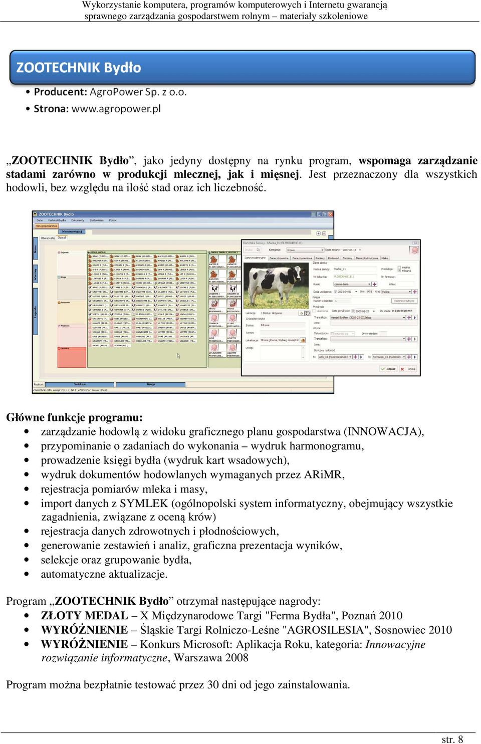 Główne funkcje programu: zarządzanie hodowlą z widoku graficznego planu gospodarstwa (INNOWACJA), przypominanie o zadaniach do wykonania wydruk harmonogramu, prowadzenie księgi bydła (wydruk kart