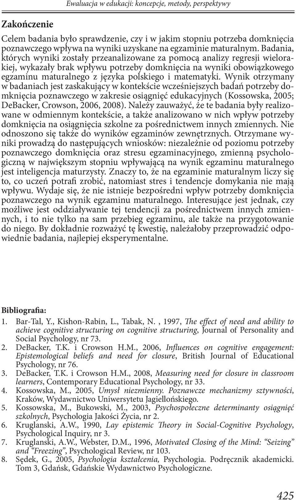 Badania, których wyniki zostały przeanalizowane za pomocą analizy regresji wielorakiej, wykazały brak wpływu potrzeby domknięcia na wyniki obowiązkowego egzaminu maturalnego z języka polskiego i