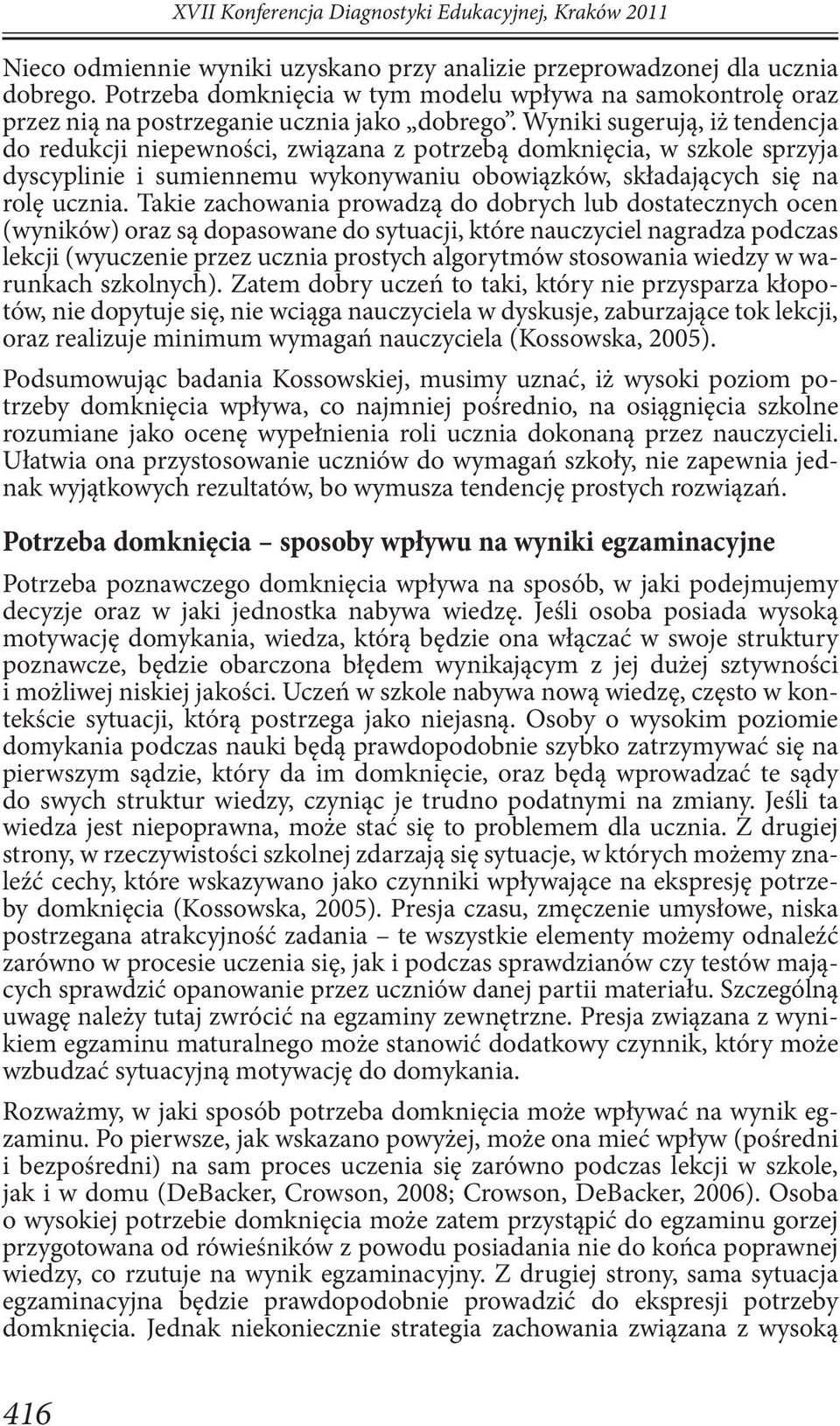 Wyniki sugerują, iż tendencja do redukcji niepewności, związana z potrzebą domknięcia, w szkole sprzyja dyscyplinie i sumiennemu wykonywaniu obowiązków, składających się na rolę ucznia.