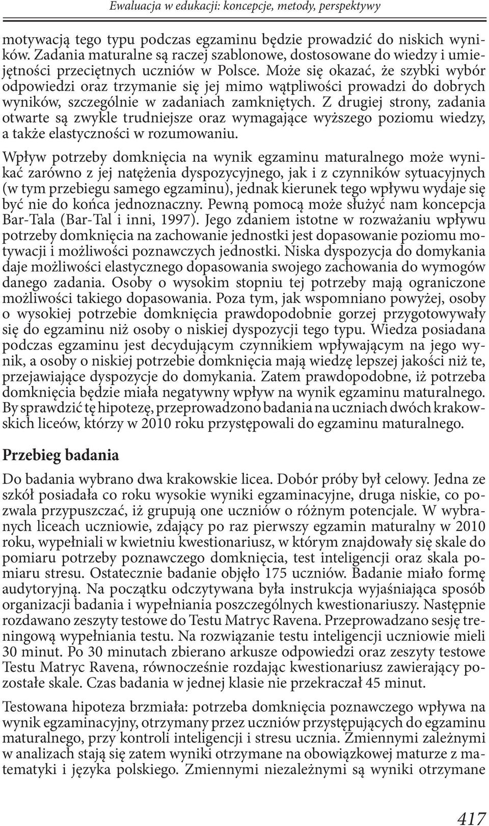 Może się okazać, że szybki wybór odpowiedzi oraz trzymanie się jej mimo wątpliwości prowadzi do dobrych wyników, szczególnie w zadaniach zamkniętych.