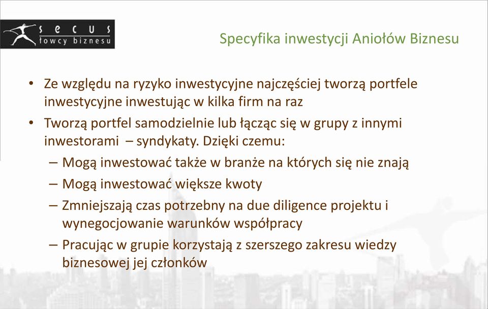 Dzięki czemu: Mogą inwestować także w branże na których się nie znają Mogą inwestować większe kwoty Zmniejszają czas