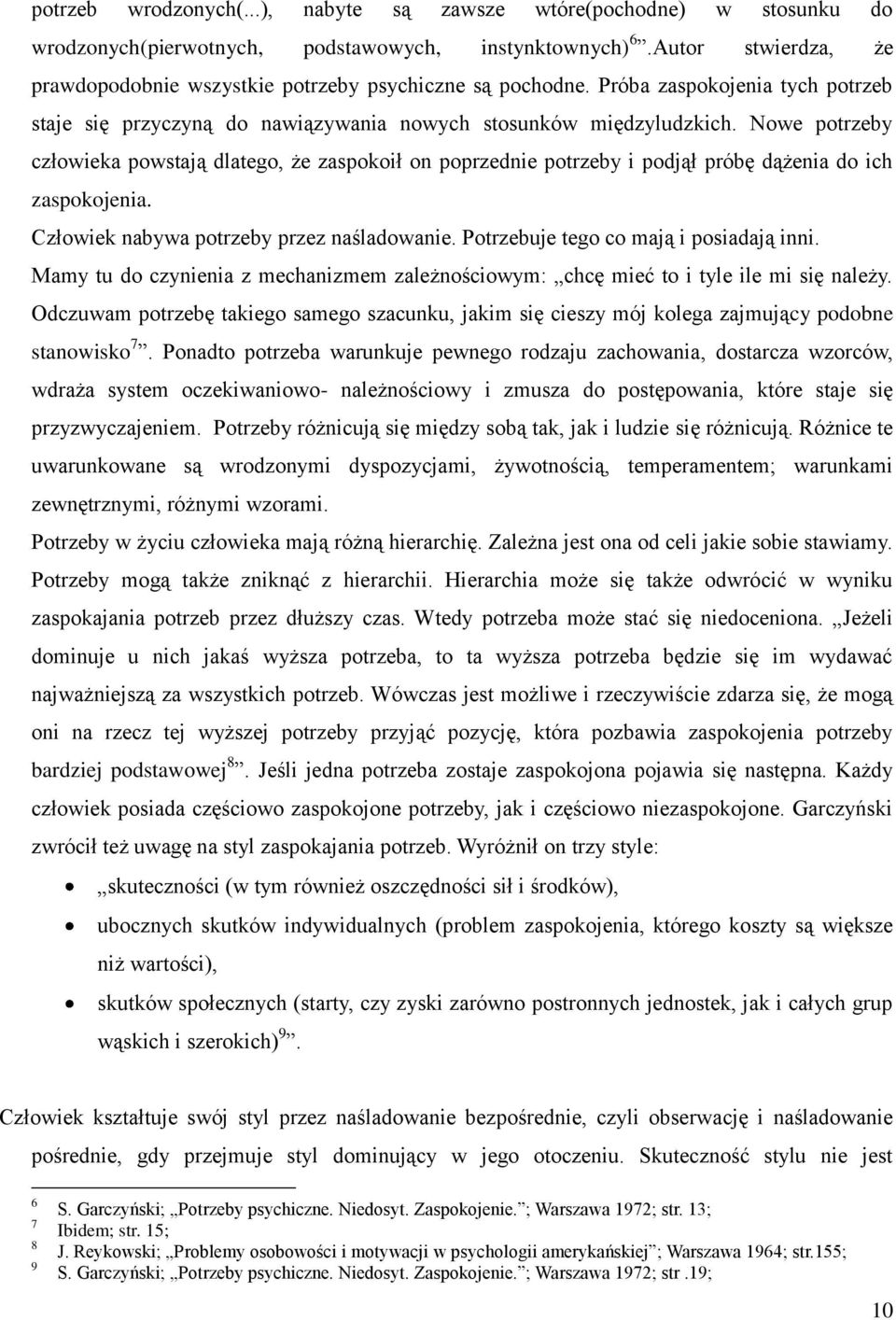 Nowe potrzeby człowieka powstają dlatego, że zaspokoił on poprzednie potrzeby i podjął próbę dążenia do ich zaspokojenia. Człowiek nabywa potrzeby przez naśladowanie.