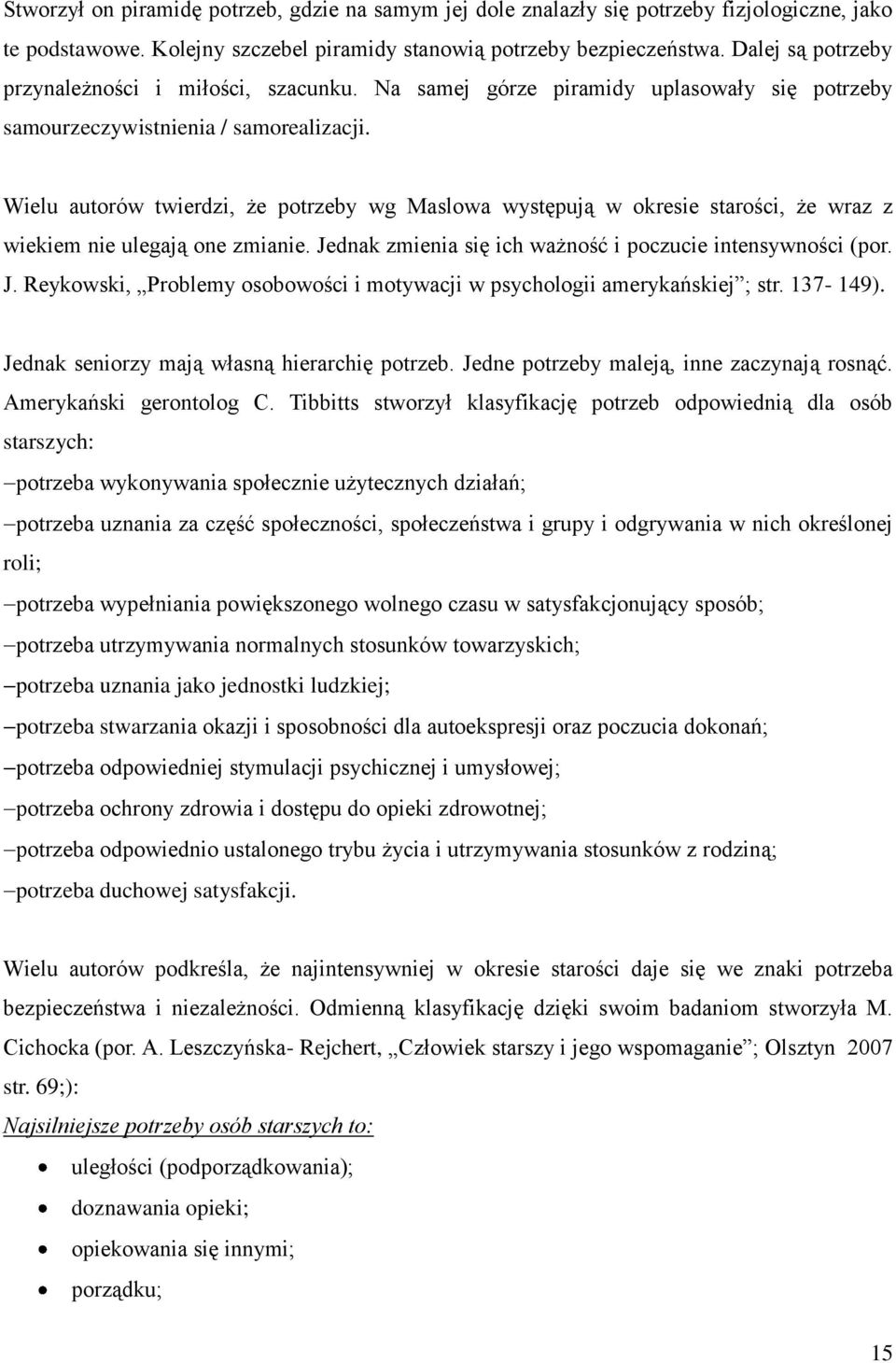 Wielu autorów twierdzi, że potrzeby wg Maslowa występują w okresie starości, że wraz z wiekiem nie ulegają one zmianie. Jednak zmienia się ich ważność i poczucie intensywności (por. J. Reykowski, Problemy osobowości i motywacji w psychologii amerykańskiej ; str.