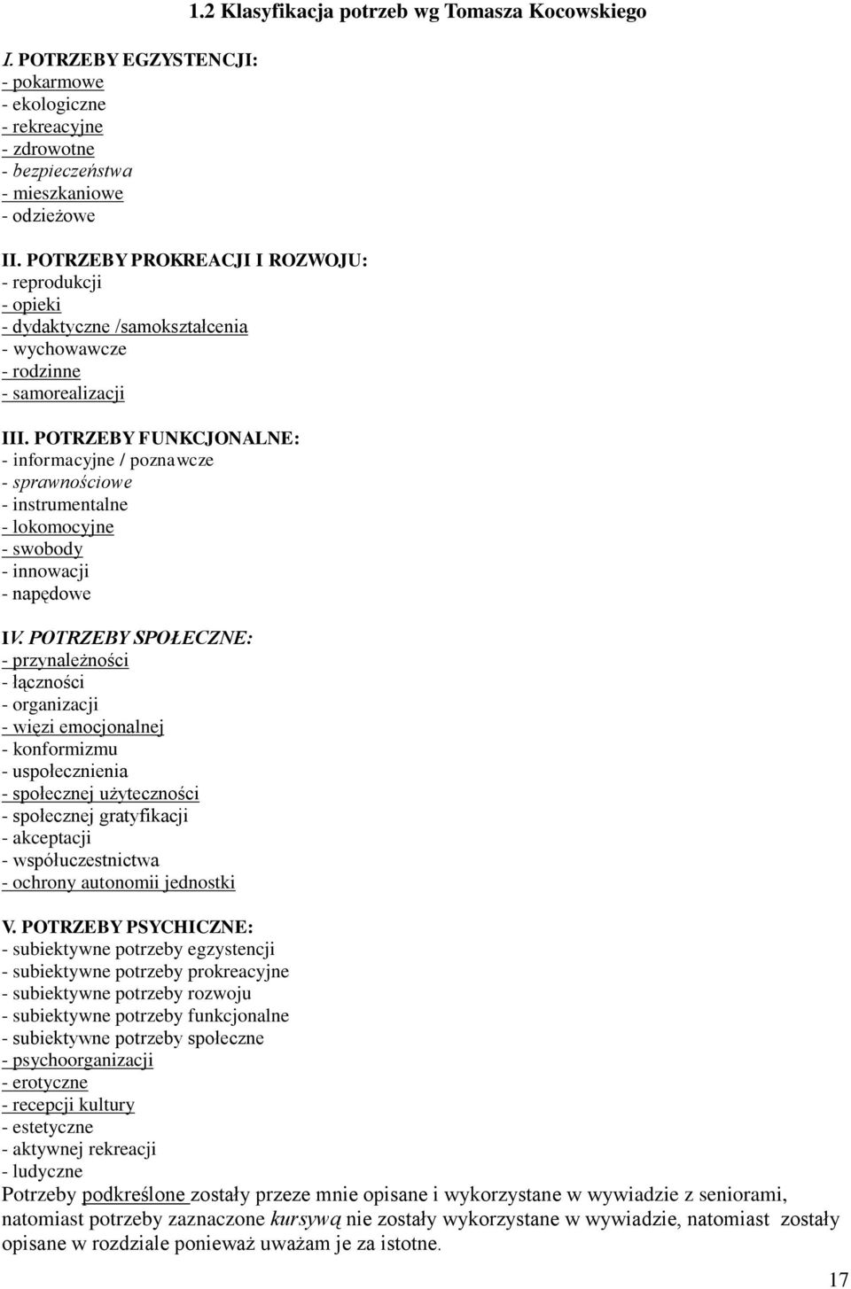 POTRZEBY FUNKCJONALNE: - informacyjne / poznawcze - sprawnościowe - instrumentalne - lokomocyjne - swobody - innowacji - napędowe IV.