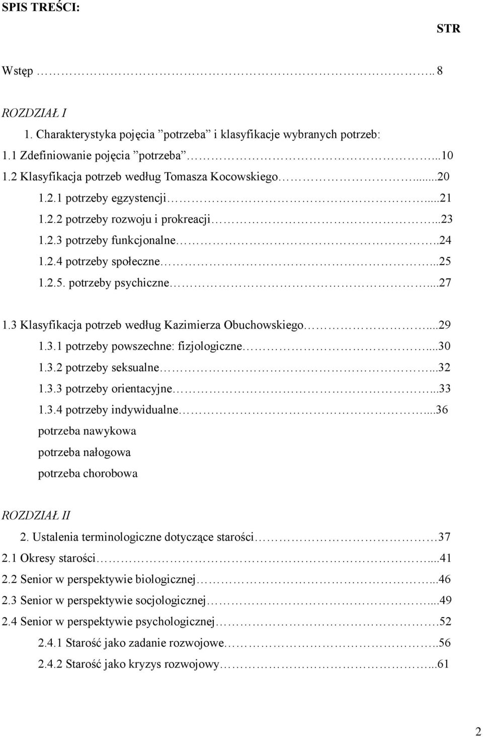 3 Klasyfikacja potrzeb według Kazimierza Obuchowskiego...29 1.3.1 potrzeby powszechne: fizjologiczne...30 1.3.2 potrzeby seksualne...32 1.3.3 potrzeby orientacyjne...33 1.3.4 potrzeby indywidualne.