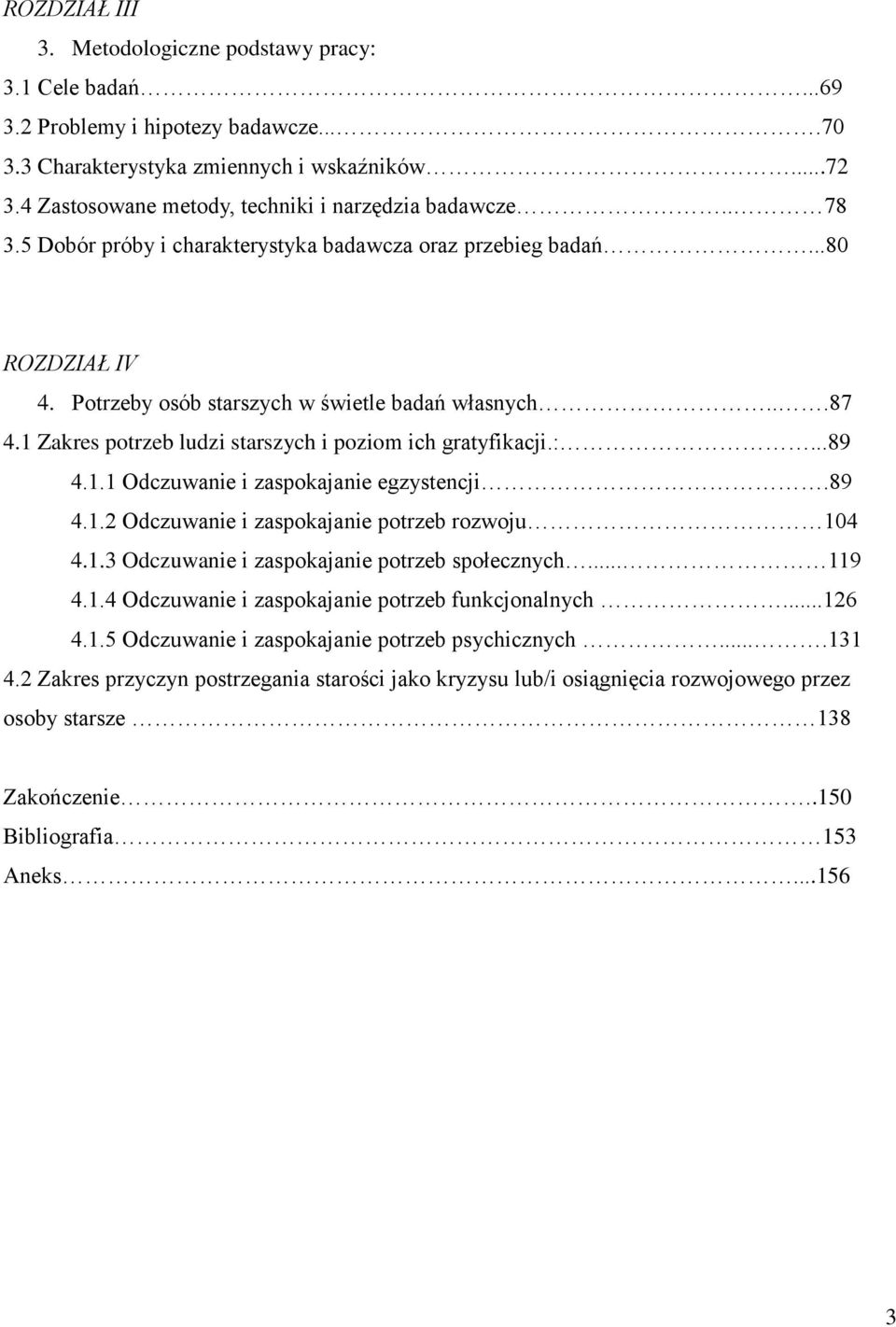 1 Zakres potrzeb ludzi starszych i poziom ich gratyfikacji.:...89 4.1.1 Odczuwanie i zaspokajanie egzystencji.89 4.1.2 Odczuwanie i zaspokajanie potrzeb rozwoju 104 4.1.3 Odczuwanie i zaspokajanie potrzeb społecznych.