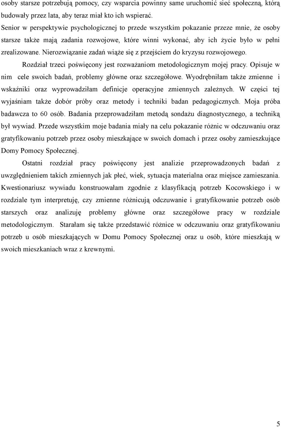 Nierozwiązanie zadań wiąże się z przejściem do kryzysu rozwojowego. Rozdział trzeci poświęcony jest rozważaniom metodologicznym mojej pracy.