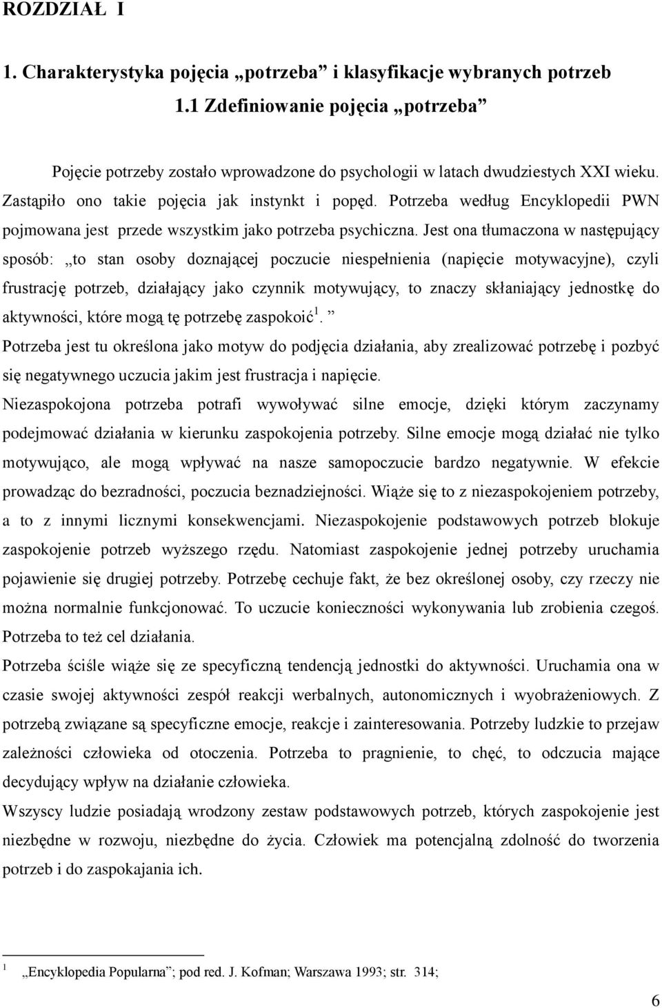 Jest ona tłumaczona w następujący sposób: to stan osoby doznającej poczucie niespełnienia (napięcie motywacyjne), czyli frustrację potrzeb, działający jako czynnik motywujący, to znaczy skłaniający