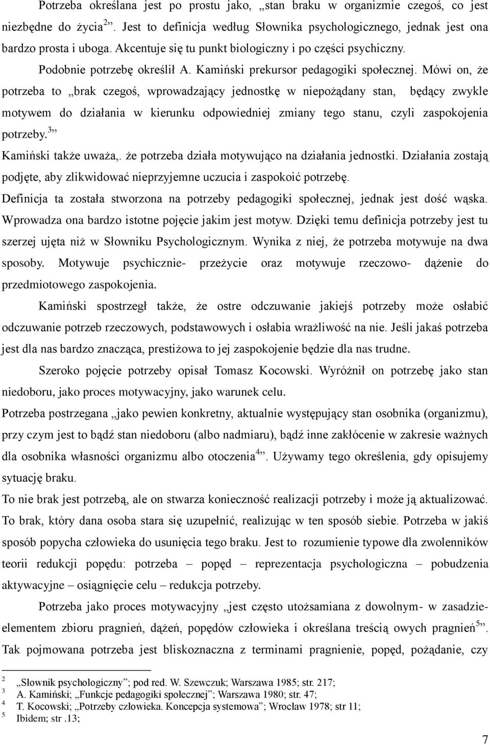 Mówi on, że potrzeba to brak czegoś, wprowadzający jednostkę w niepożądany stan, będący zwykle motywem do działania w kierunku odpowiedniej zmiany tego stanu, czyli zaspokojenia potrzeby.