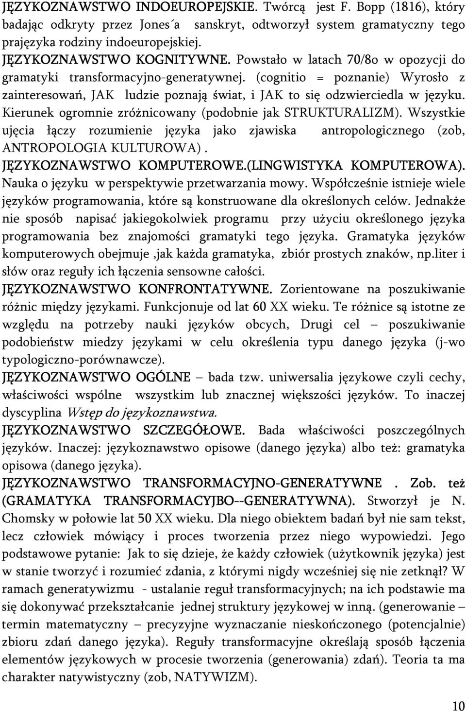 (cognitio = poznanie) Wyrosło z zainteresowań, JAK ludzie poznają świat, i JAK to się odzwierciedla w języku. Kierunek ogromnie zróżnicowany (podobnie jak STRUKTURALIZM).