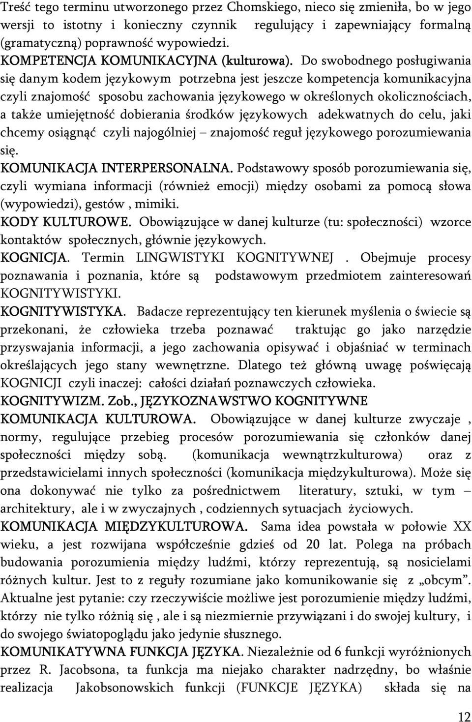 Do swobodnego posługiwania się danym kodem językowym potrzebna jest jeszcze kompetencja komunikacyjna czyli znajomość sposobu zachowania językowego w określonych okolicznościach, a także umiejętność