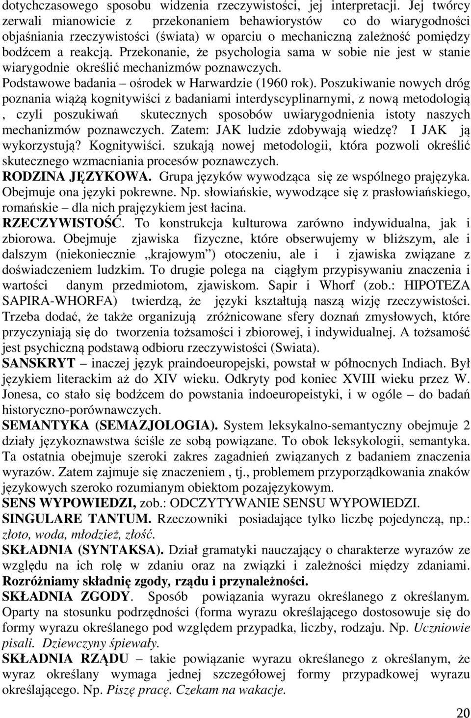 Przekonanie, że psychologia sama w sobie nie jest w stanie wiarygodnie określić mechanizmów poznawczych. Podstawowe badania ośrodek w Harwardzie (1960 rok).