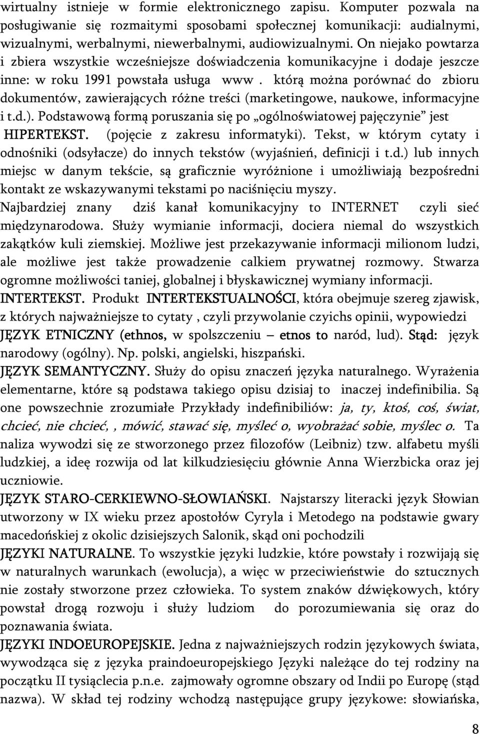 On niejako powtarza i zbiera wszystkie wcześniejsze doświadczenia komunikacyjne i dodaje jeszcze inne: w roku 1991 powstała usługa www.