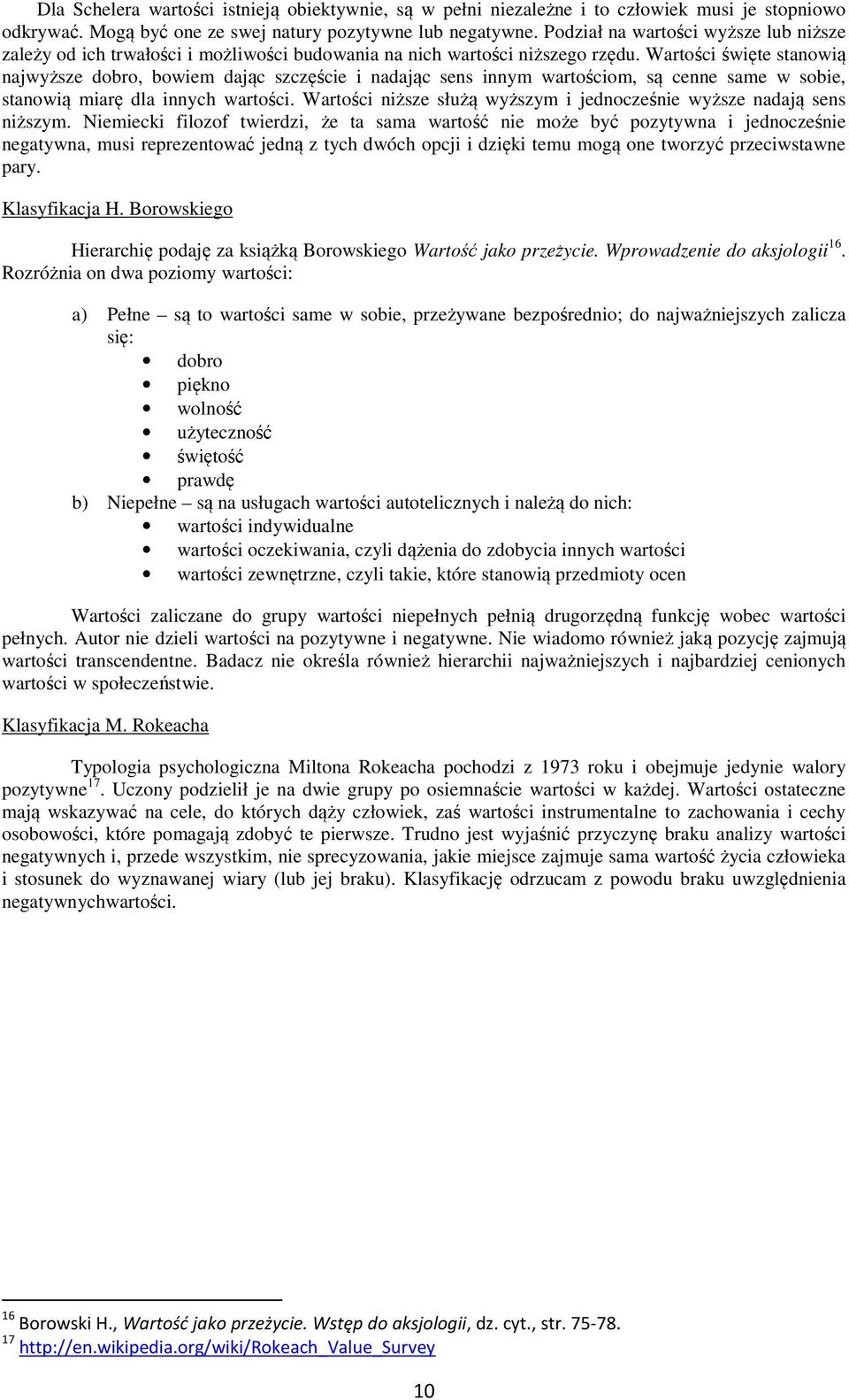 Wartości święte stanowią najwyższe dobro, bowiem dając szczęście i nadając sens innym wartościom, są cenne same w sobie, stanowią miarę dla innych wartości.