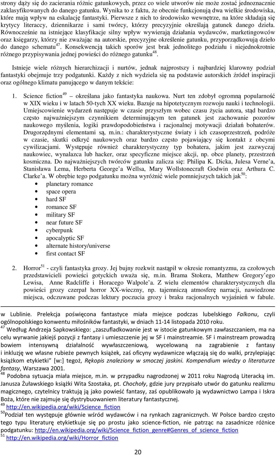 Pierwsze z nich to środowisko wewnętrze, na które składają się krytycy literaccy, dziennikarze i sami twórcy, którzy precyzyjnie określają gatunek danego dzieła.