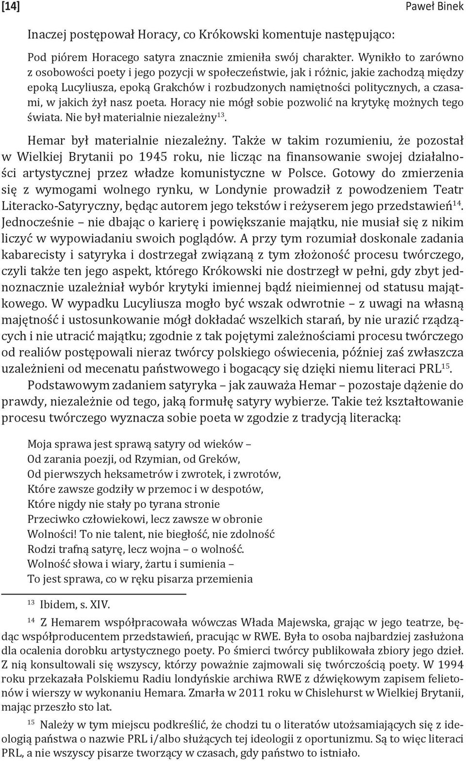 jakich żył nasz poeta. Horacy nie mógł sobie pozwolić na krytykę możnych tego świata. Nie był materialnie niezależny 13. Hemar był materialnie niezależny.